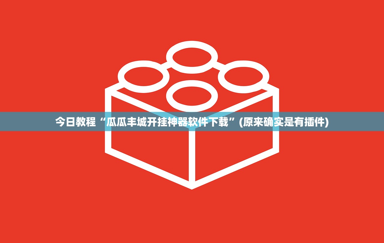 今日教程“瓜瓜丰城开挂神器软件下载”(原来确实是有插件)