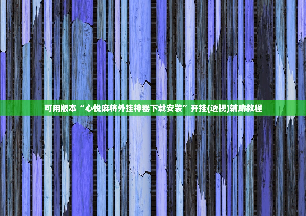 可用版本“心悦麻将外挂神器下载安装	”开挂(透视)辅助教程
