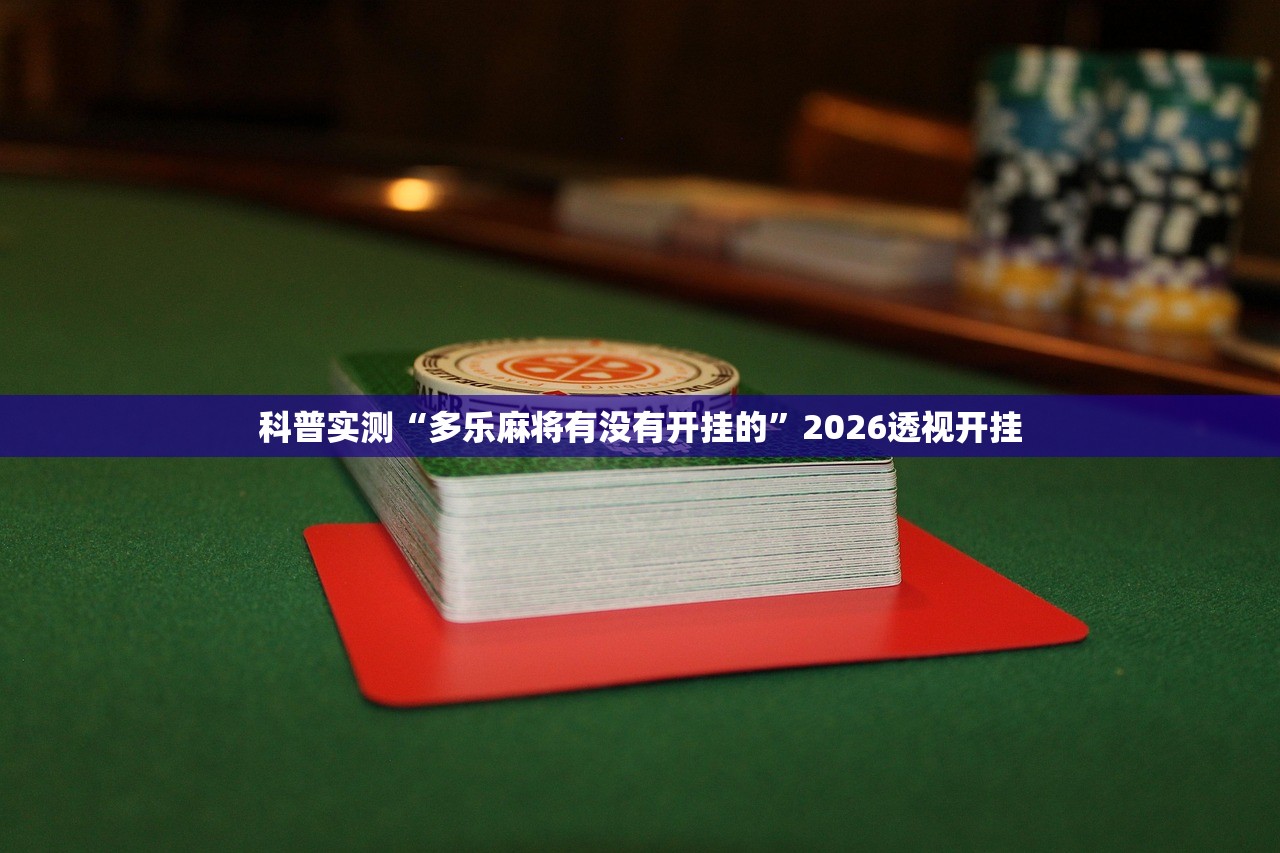 科普实测“多乐麻将有没有开挂的”2026透视开挂