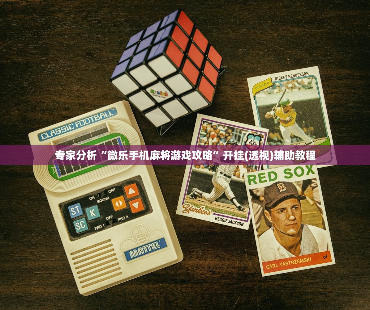 专家分析“微乐手机麻将游戏攻略”开挂(透视)辅助教程