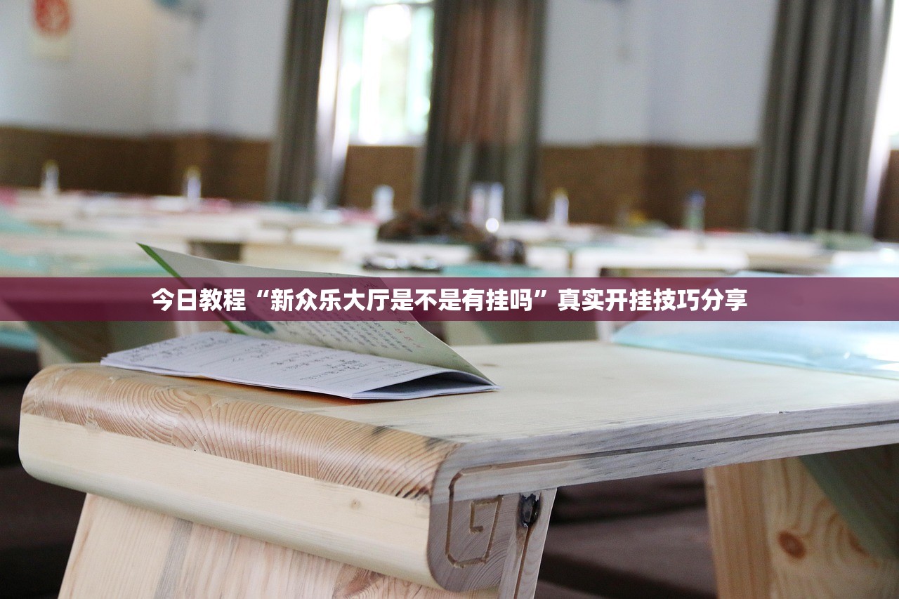 今日教程“新众乐大厅是不是有挂吗	”真实开挂技巧分享
