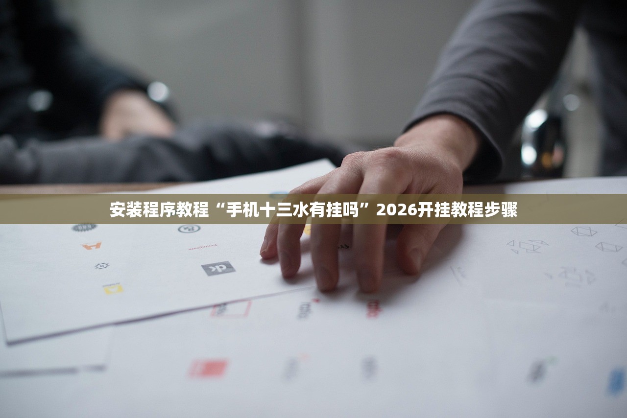 安装程序教程“手机十三水有挂吗”2026开挂教程步骤