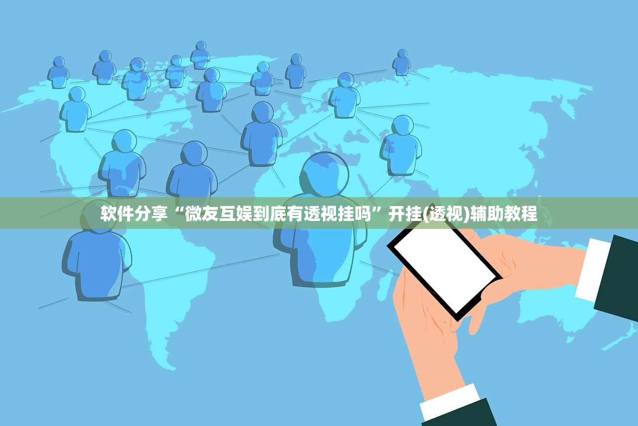 软件分享“微友互娱到底有透视挂吗	”开挂(透视)辅助教程