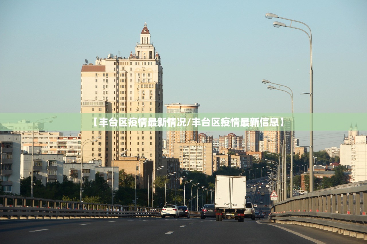 【丰台区疫情最新情况/丰台区疫情最新信息】