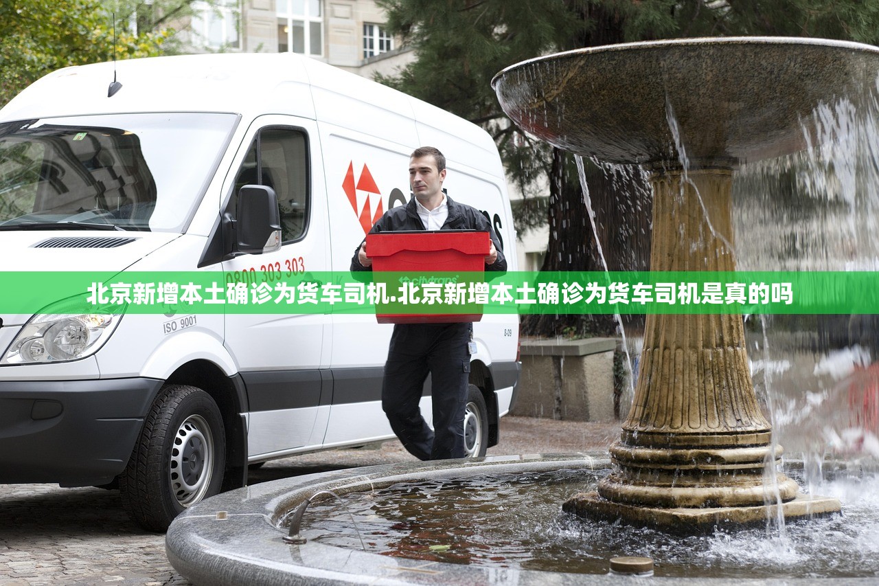 北京新增本土确诊为货车司机.北京新增本土确诊为货车司机是真的吗 北京新增本土确诊为货车司机.北京新增本土确诊为货车司机是真的吗