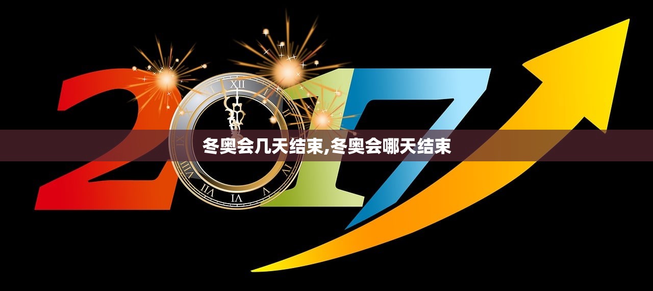 冬奥会几天结束,冬奥会哪天结束