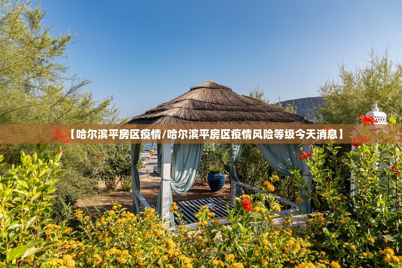 【哈尔滨平房区疫情/哈尔滨平房区疫情风险等级今天消息】 【哈尔滨平房区疫情/哈尔滨平房区疫情风险等级今天消息】