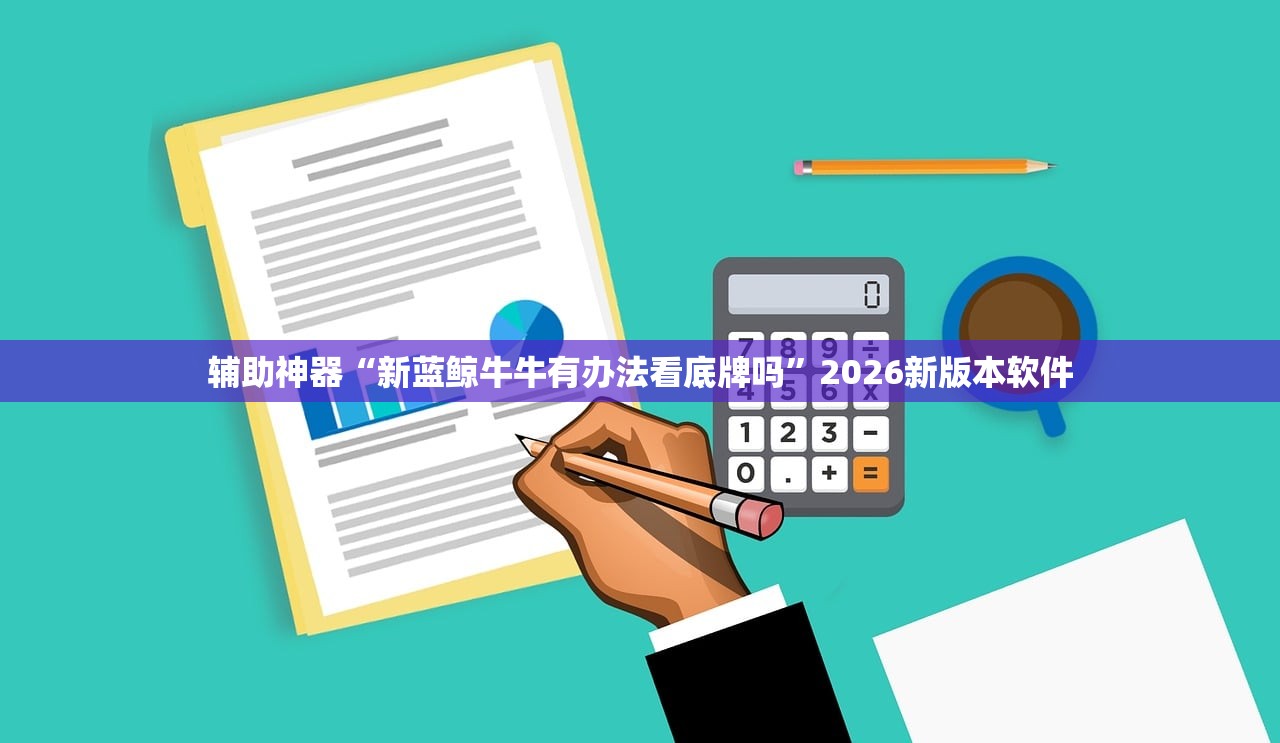 辅助神器“新蓝鲸牛牛有办法看底牌吗”2026新版本软件
