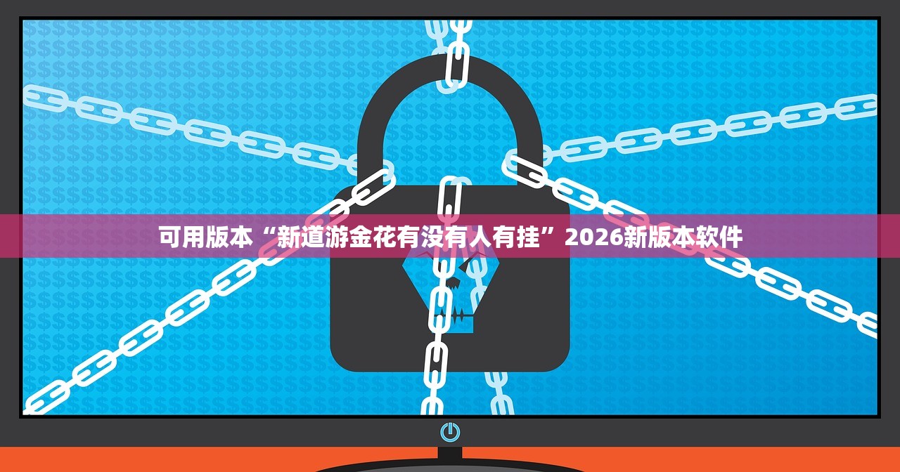 可用版本“新道游金花有没有人有挂”2026新版本软件