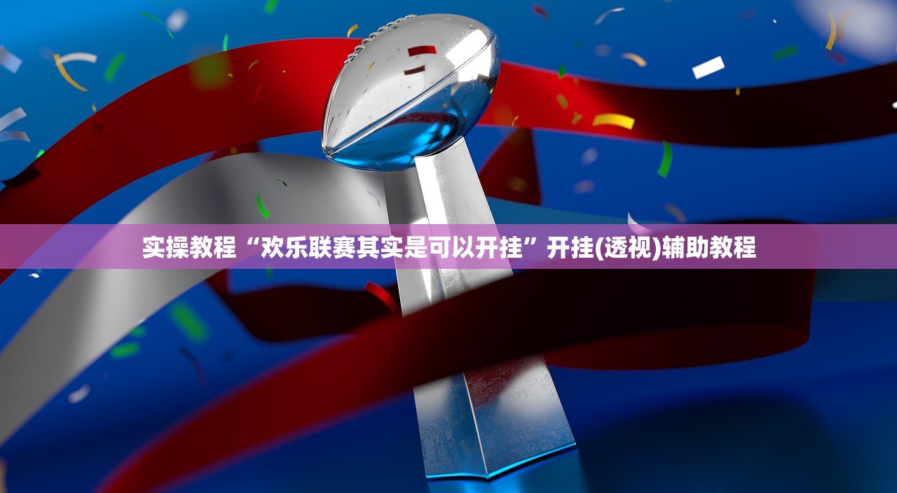 实操教程“欢乐联赛其实是可以开挂”开挂(透视)辅助教程