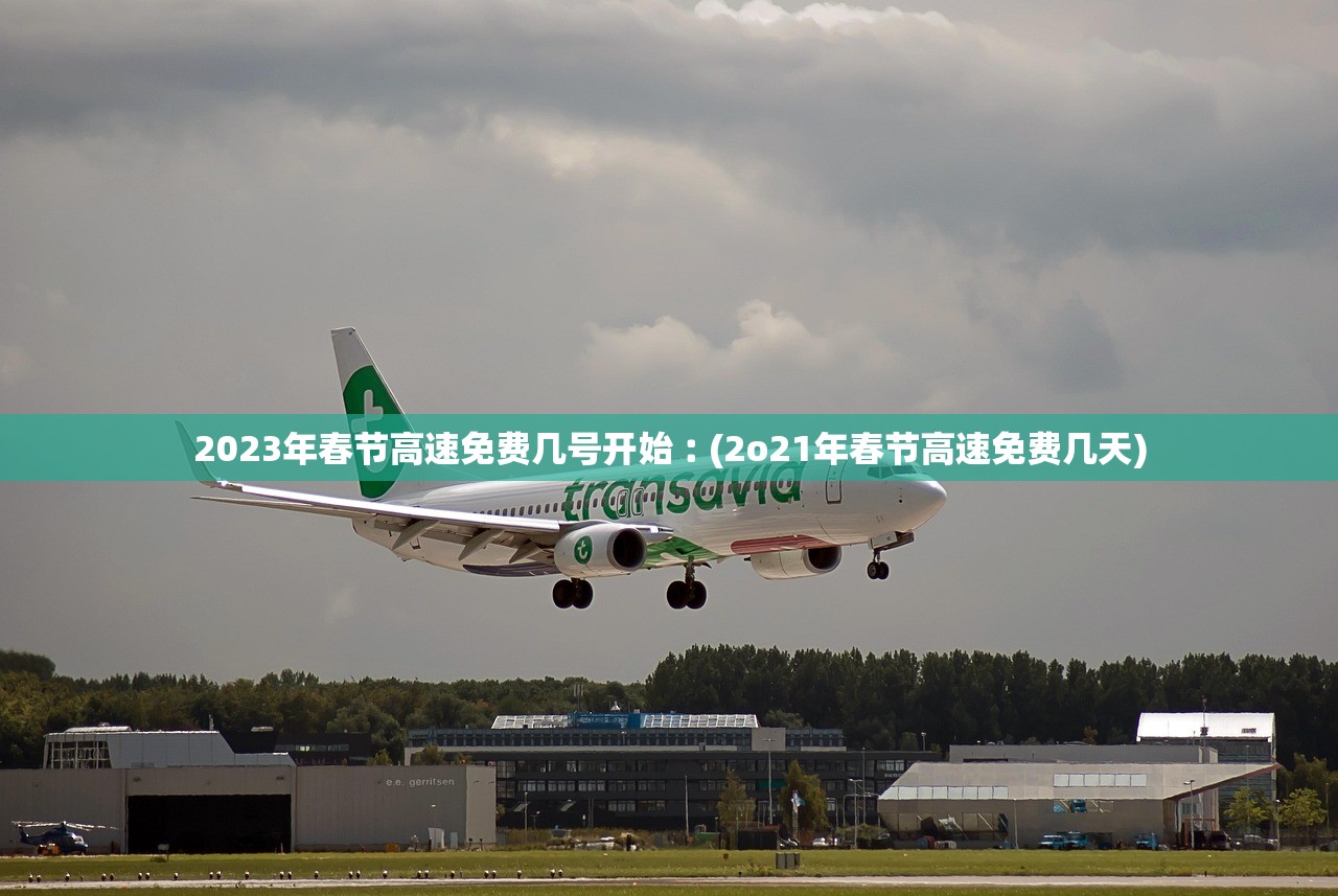 2023年春节高速免费几号开始︰(2o21年春节高速免费几天)