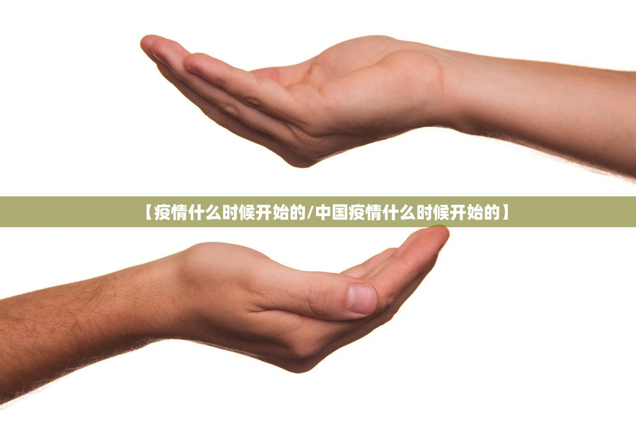 【疫情什么时候开始的/中国疫情什么时候开始的】 【疫情什么时候开始的/中国疫情什么时候开始的】