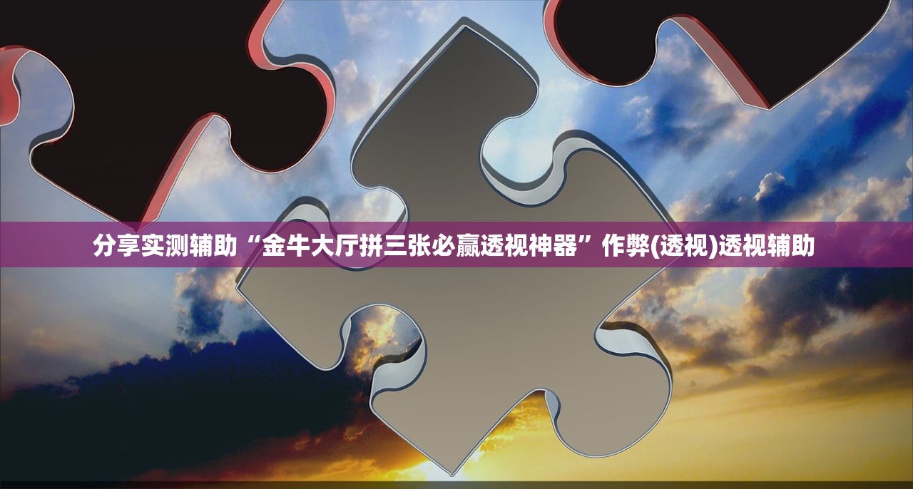分享实测辅助“金牛大厅拼三张必赢透视神器	”作弊(透视)透视辅助 