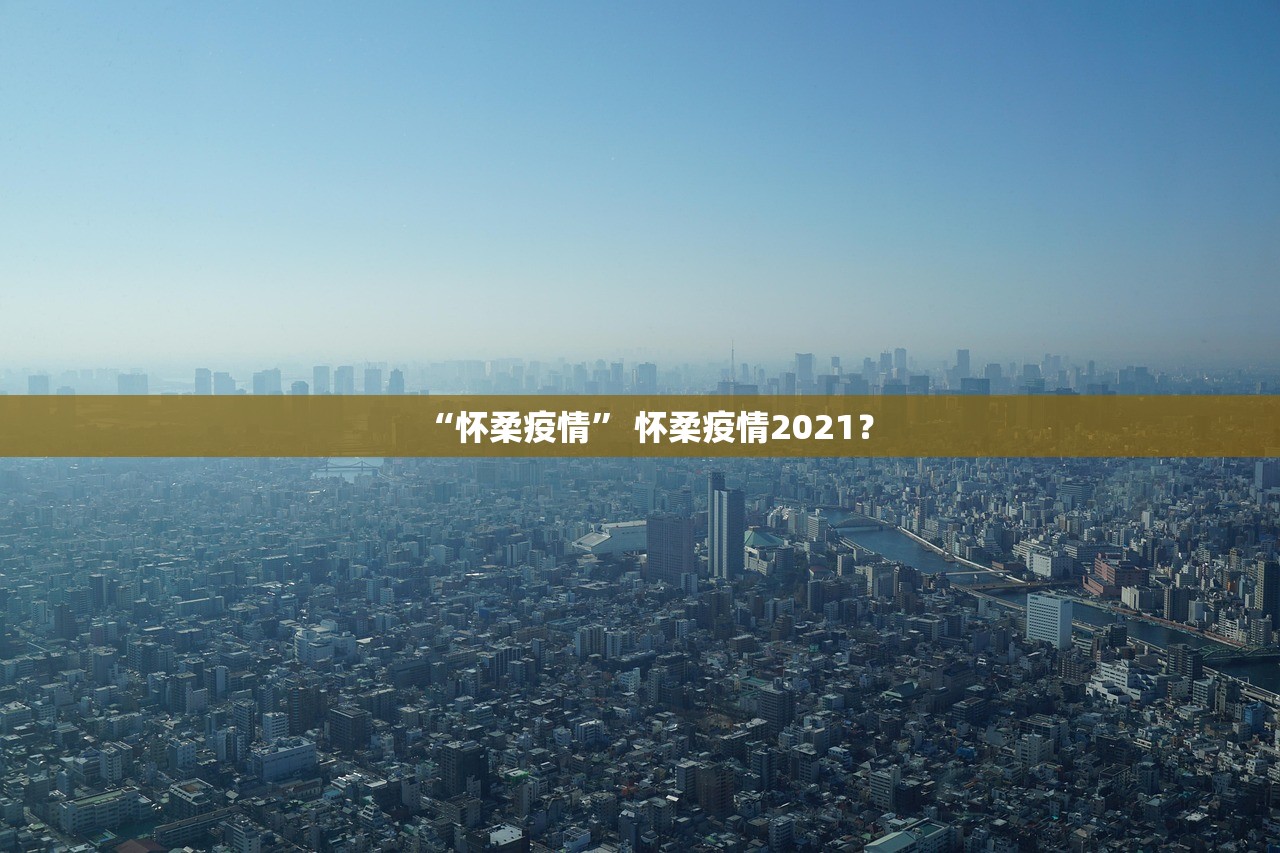 “怀柔疫情” 怀柔疫情2021？