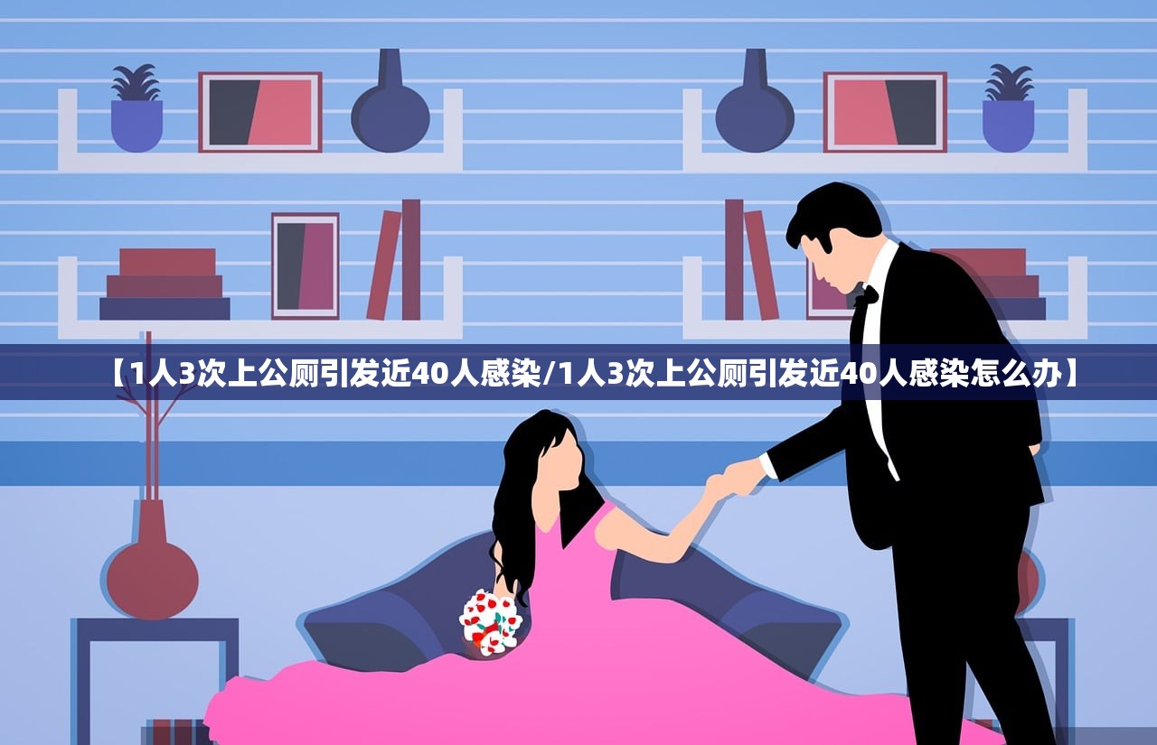【1人3次上公厕引发近40人感染/1人3次上公厕引发近40人感染怎么办】