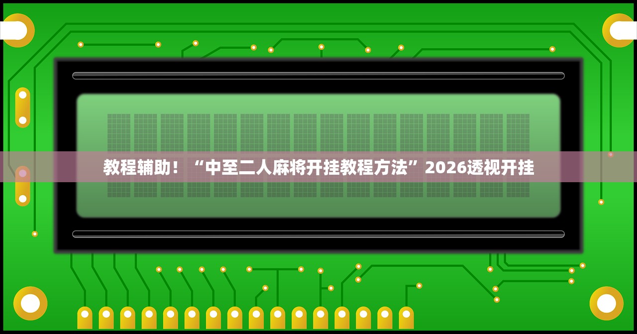 教程辅助！“中至二人麻将开挂教程方法”2026透视开挂
