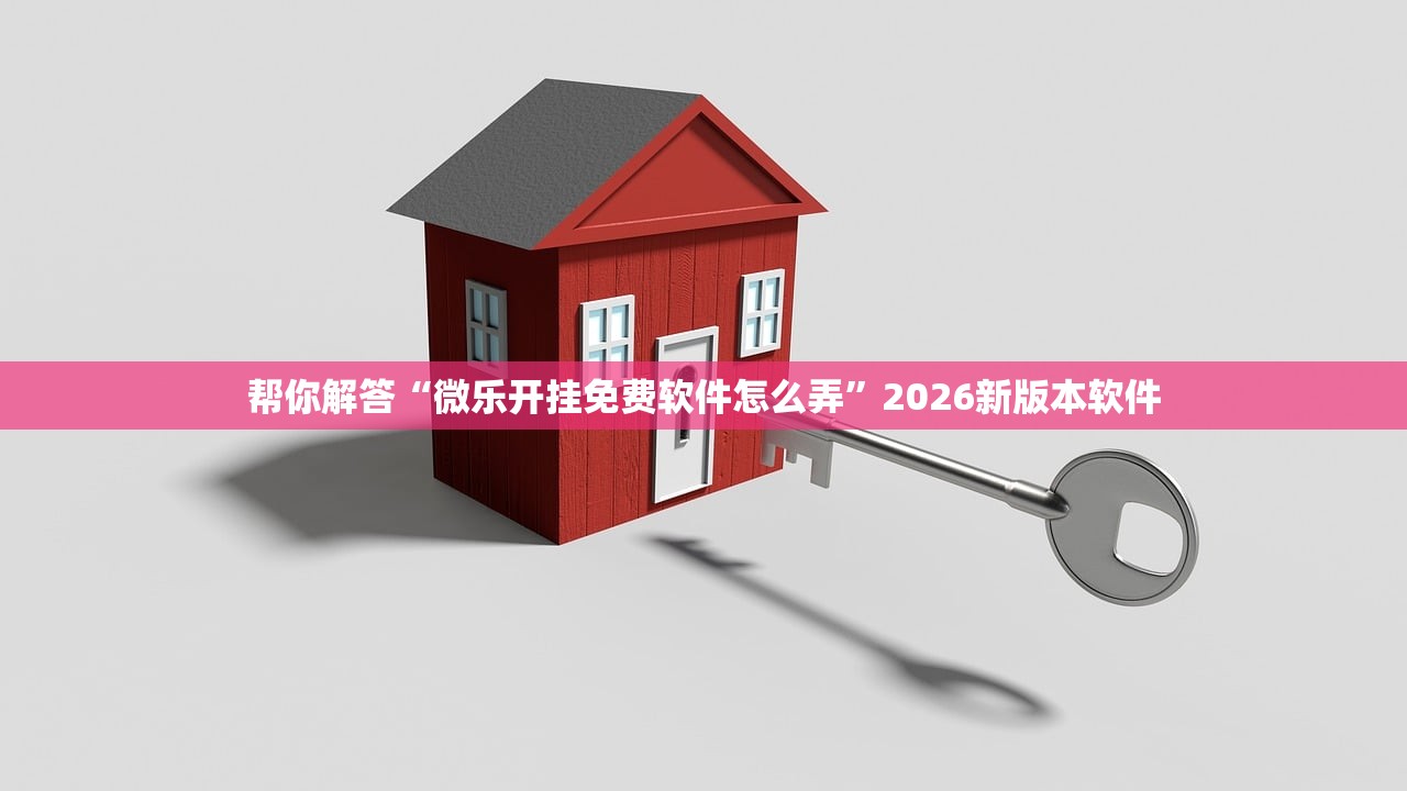 帮你解答“微乐开挂免费软件怎么弄	”2026新版本软件