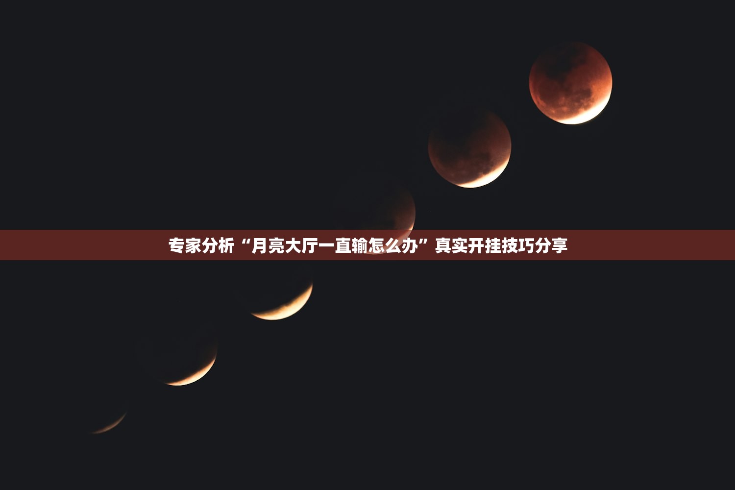 专家分析“月亮大厅一直输怎么办”真实开挂技巧分享