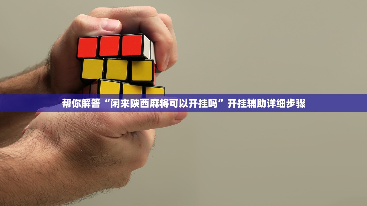 帮你解答“闲来陕西麻将可以开挂吗”开挂辅助详细步骤