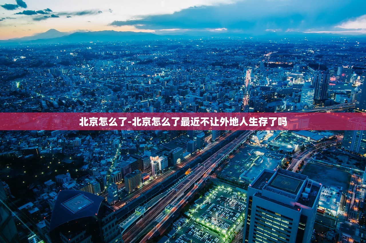 北京怎么了-北京怎么了最近不让外地人生存了吗