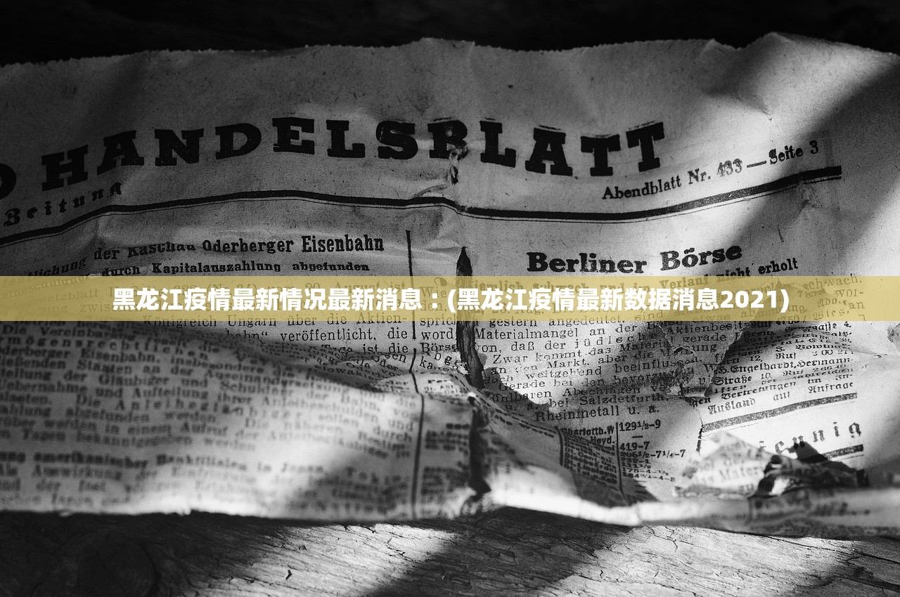 黑龙江疫情最新情况最新消息︰(黑龙江疫情最新数据消息2021)