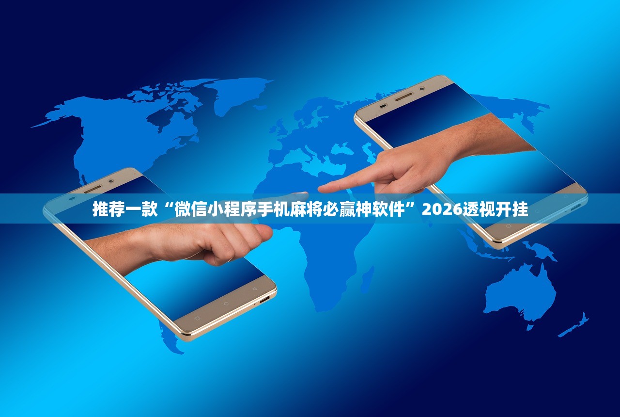 推荐一款“微信小程序手机麻将必赢神软件”2026透视开挂