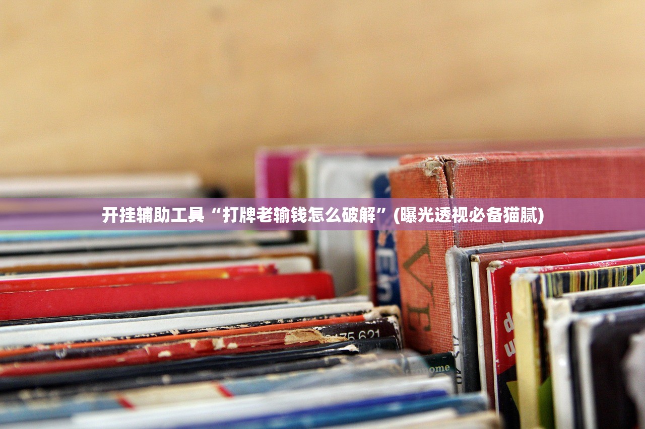 开挂辅助工具“打牌老输钱怎么破解	”(曝光透视必备猫腻)