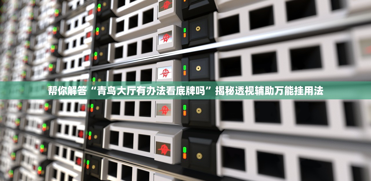 帮你解答“青鸟大厅有办法看底牌吗”揭秘透视辅助万能挂用法