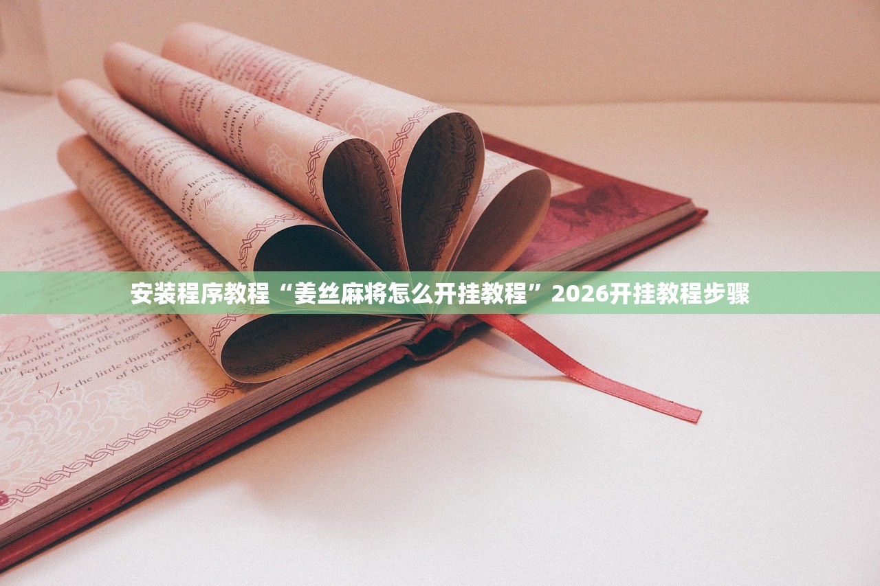 安装程序教程“姜丝麻将怎么开挂教程”2026开挂教程步骤