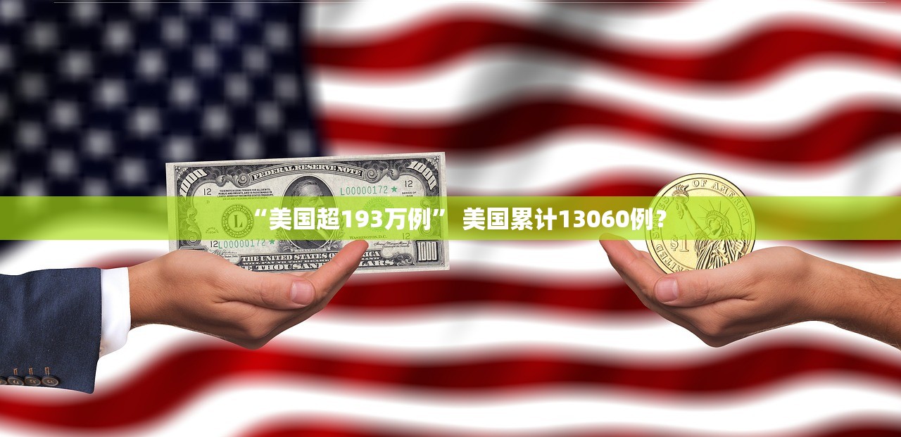 “美国超193万例	” 美国累计13060例？