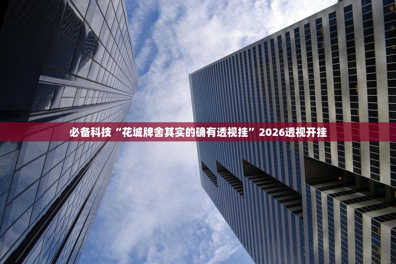 必备科技“花城牌舍其实的确有透视挂”2026透视开挂