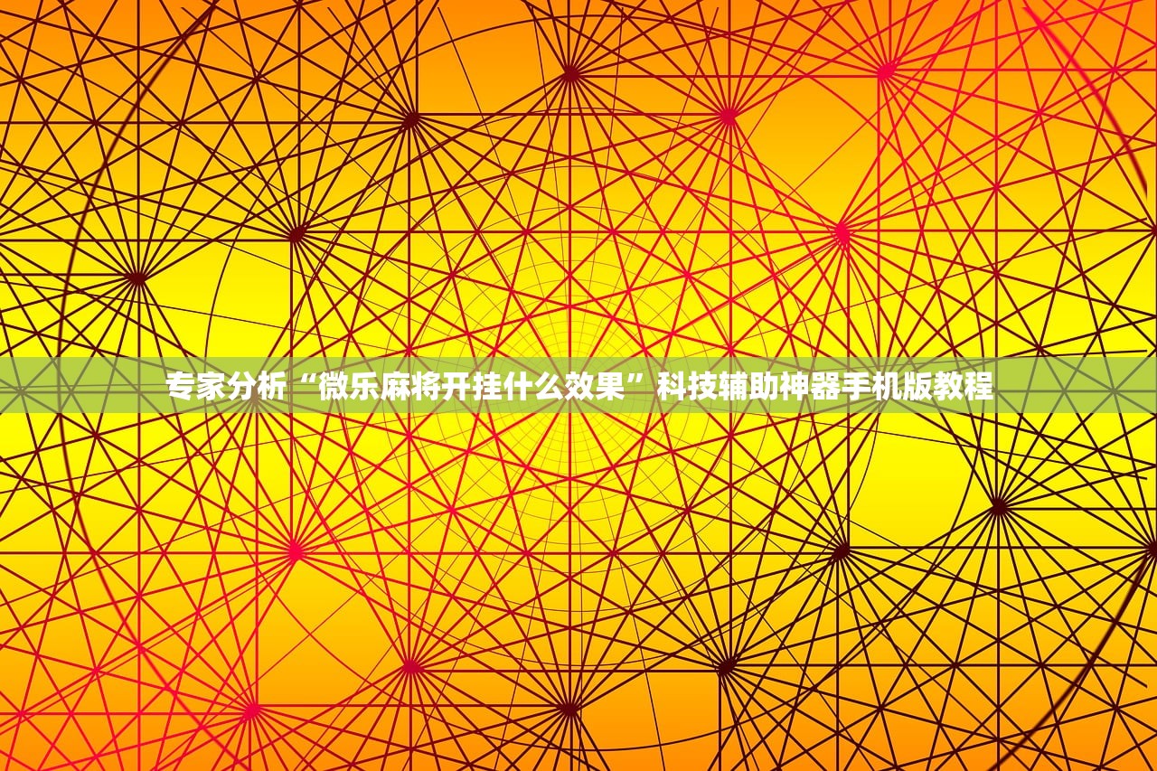 专家分析“微乐麻将开挂什么效果”科技辅助神器手机版教程