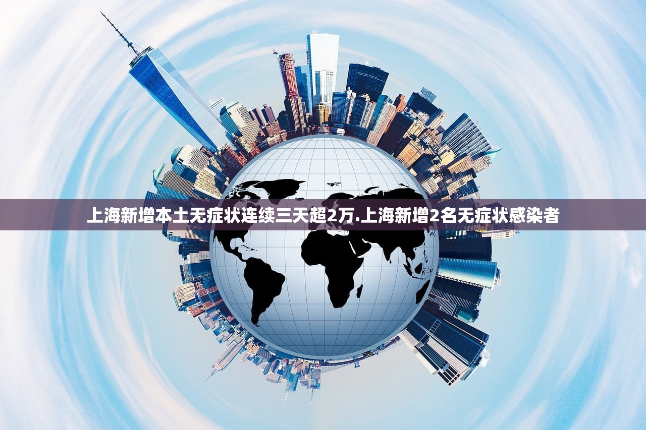上海新增本土无症状连续三天超2万.上海新增2名无症状感染者 上海新增本土无症状连续三天超2万.上海新增2名无症状感染者