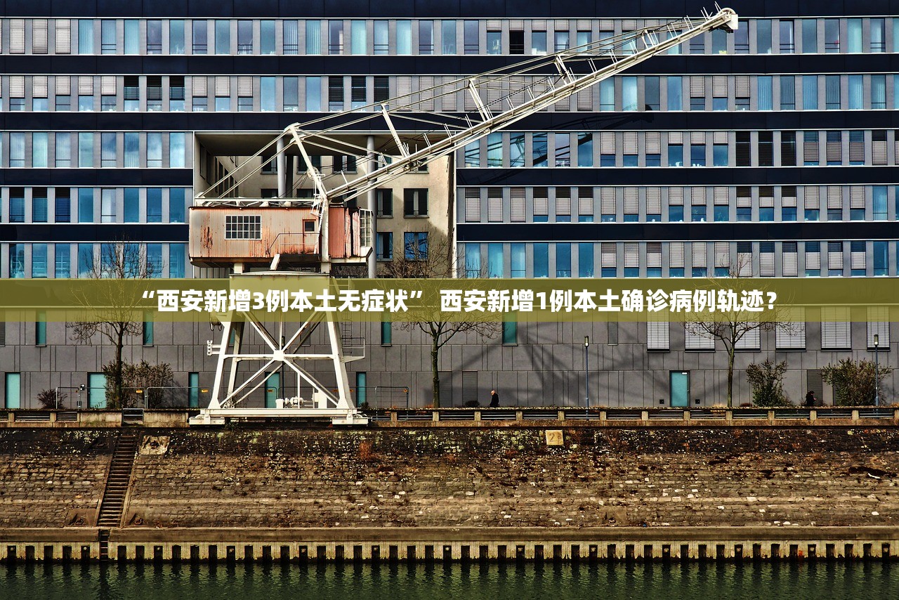 “西安新增3例本土无症状” 西安新增1例本土确诊病例轨迹？