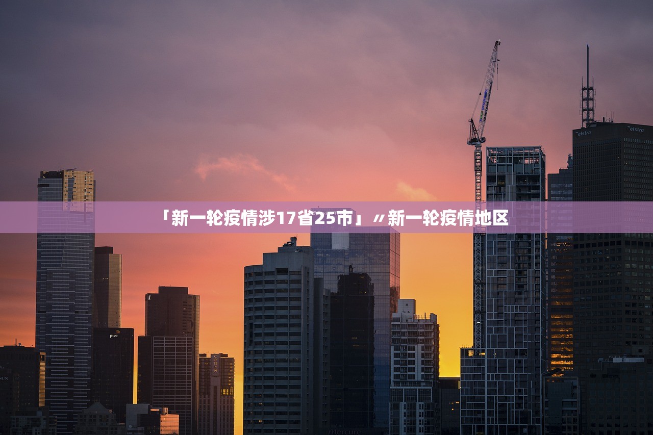 「新一轮疫情涉17省25市」〃新一轮疫情地区