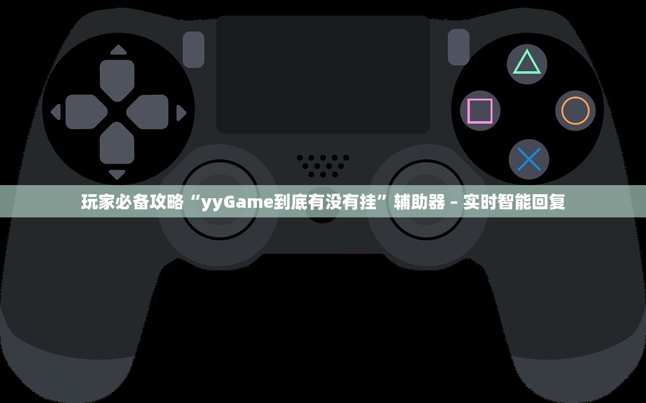 玩家必备攻略“yyGame到底有没有挂	”辅助器 – 实时智能回复