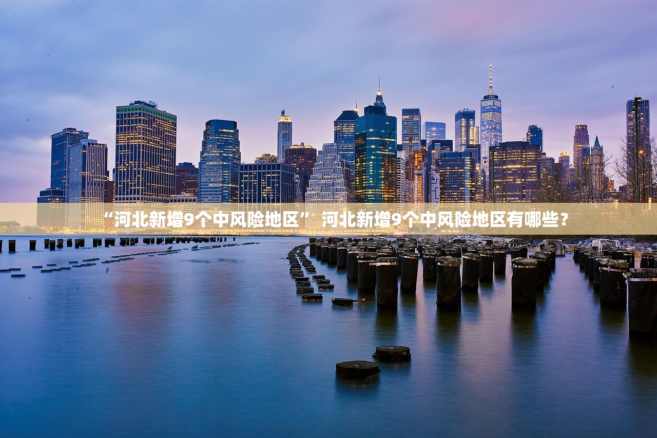 “河北新增9个中风险地区” 河北新增9个中风险地区有哪些？