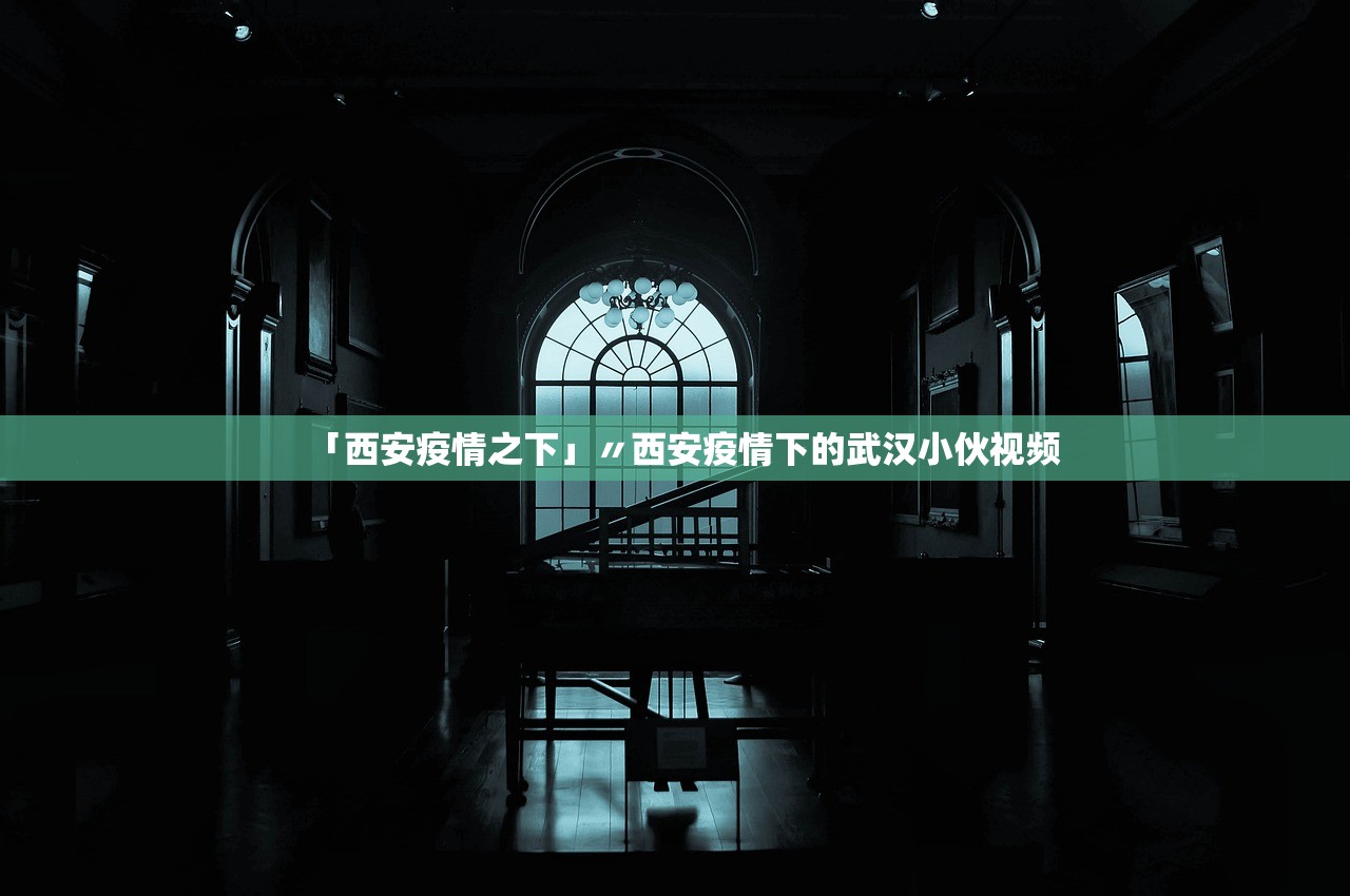 「西安疫情之下」〃西安疫情下的武汉小伙视频 「西安疫情之下」〃西安疫情下的武汉小伙视频