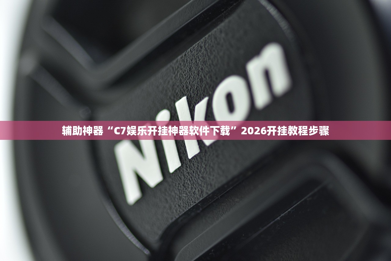 辅助神器“C7娱乐开挂神器软件下载	”2026开挂教程步骤