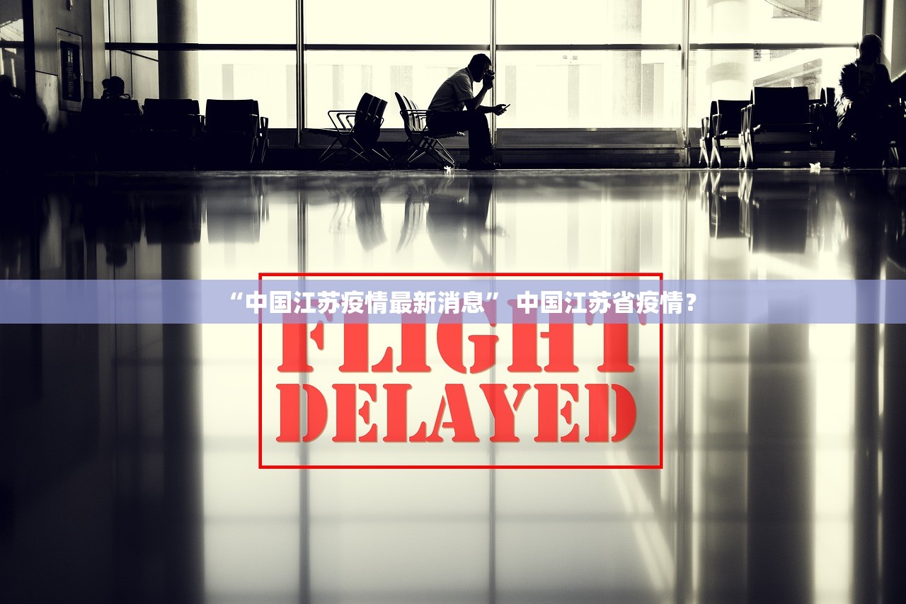 “中国江苏疫情最新消息	” 中国江苏省疫情？