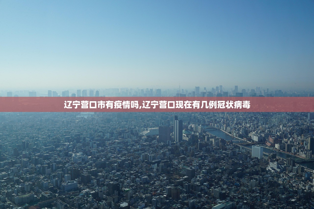 辽宁营口市有疫情吗,辽宁营口现在有几例冠状病毒