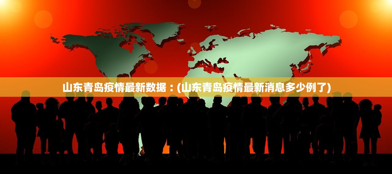 山东青岛疫情最新数据︰(山东青岛疫情最新消息多少例了)