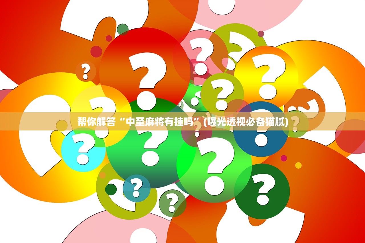帮你解答“中至麻将有挂吗”(曝光透视必备猫腻)