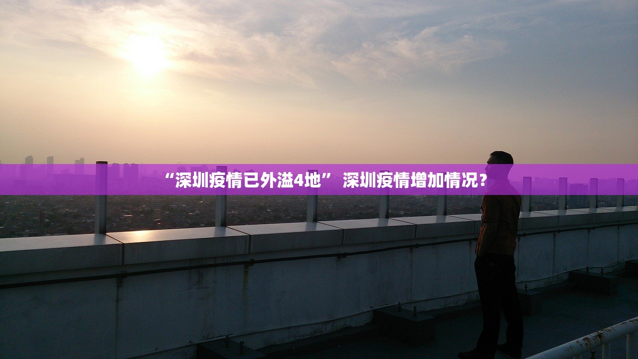 “深圳疫情已外溢4地” 深圳疫情增加情况？