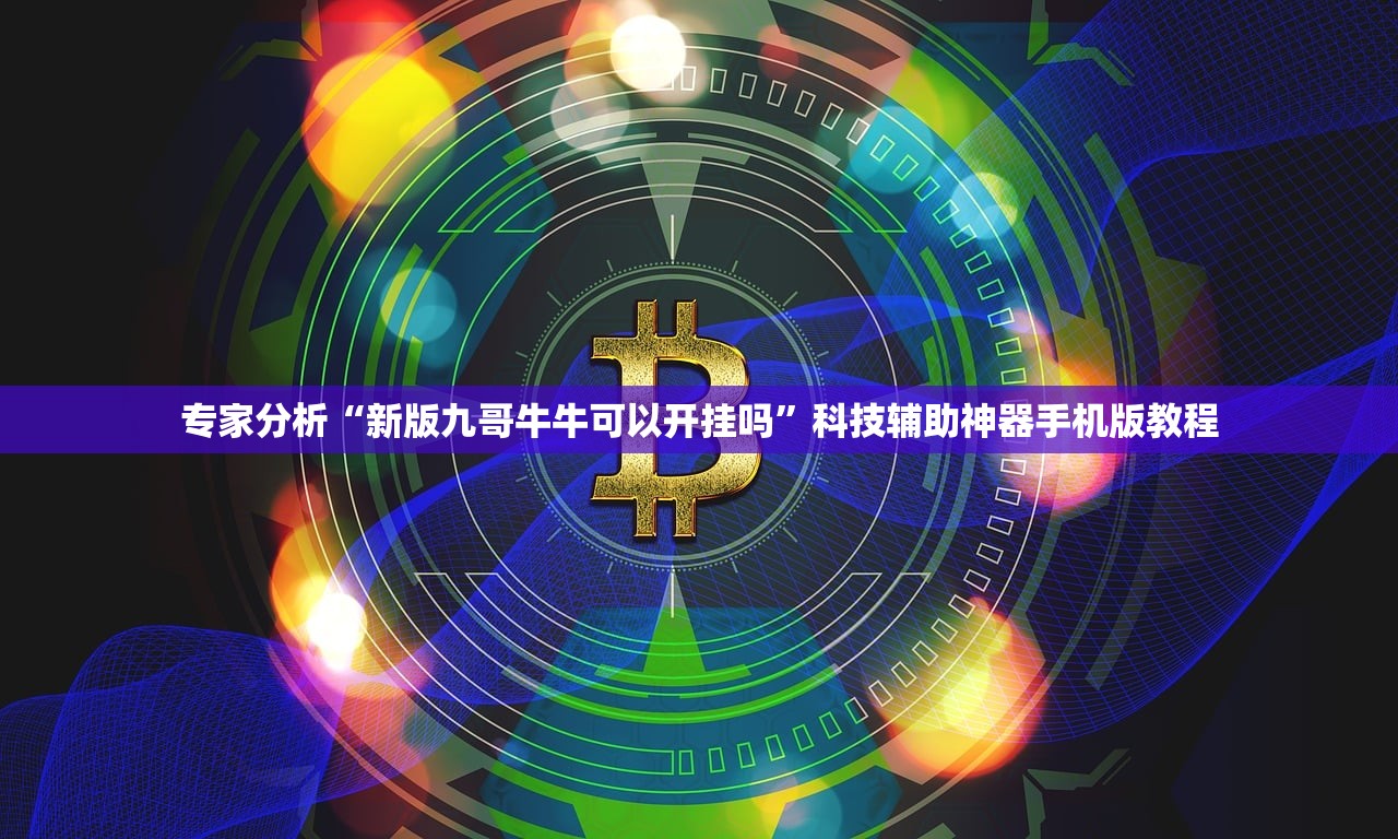 专家分析“新版九哥牛牛可以开挂吗”科技辅助神器手机版教程