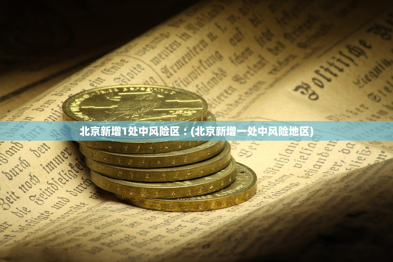 北京新增1处中风险区︰(北京新增一处中风险地区)