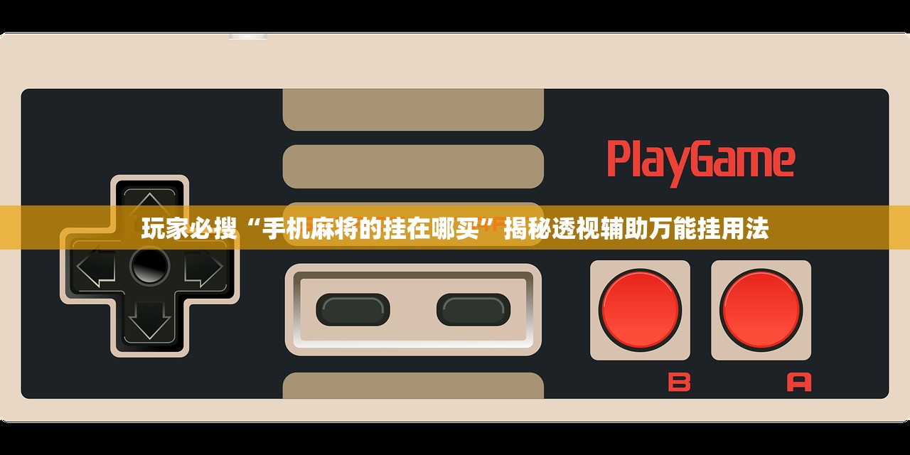 玩家必搜“手机麻将的挂在哪买”揭秘透视辅助万能挂用法