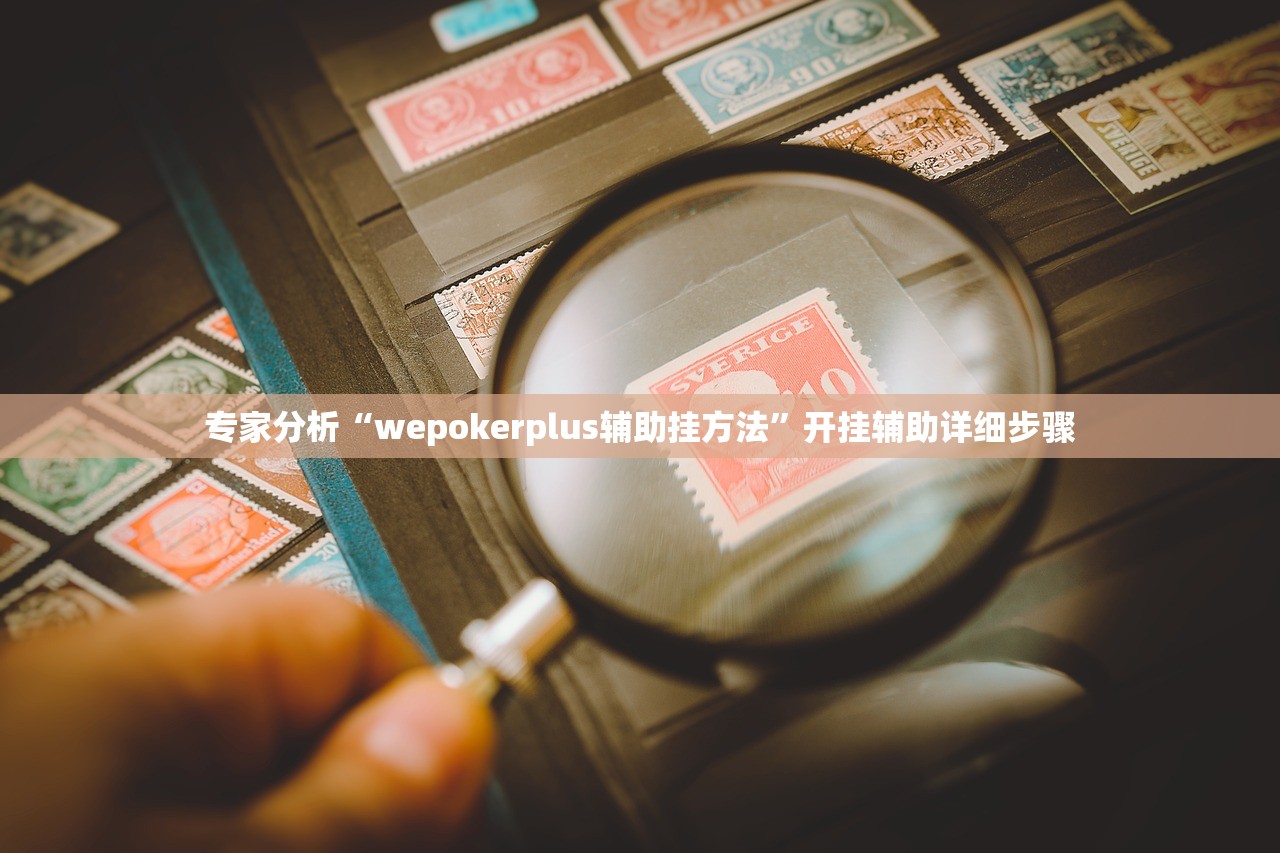 专家分析“wepokerplus辅助挂方法	”开挂辅助详细步骤