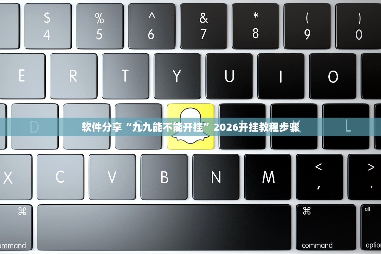 软件分享“九九能不能开挂	”2026开挂教程步骤