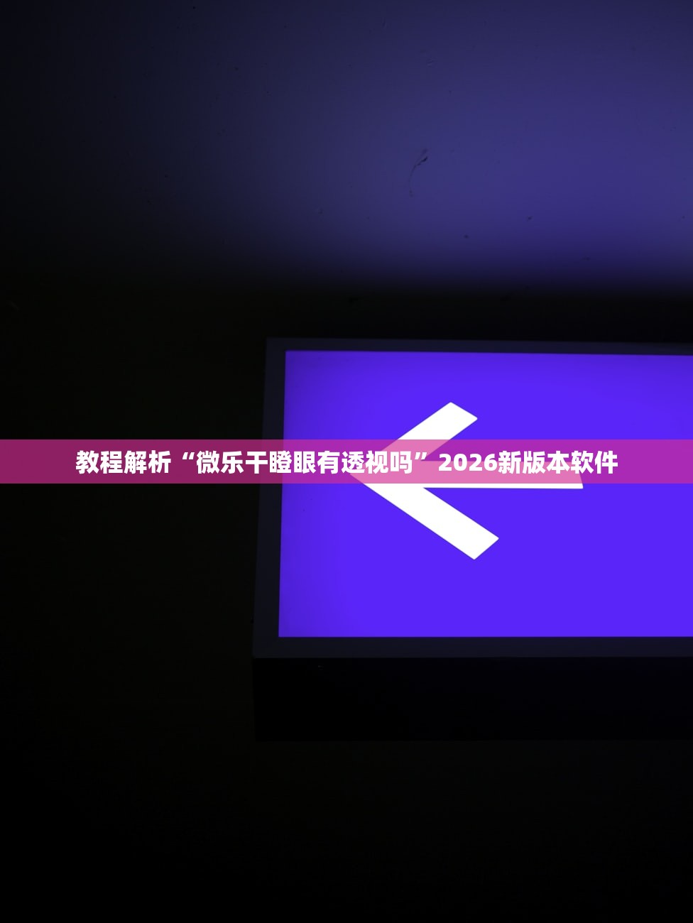 教程解析“微乐干瞪眼有透视吗”2026新版本软件
